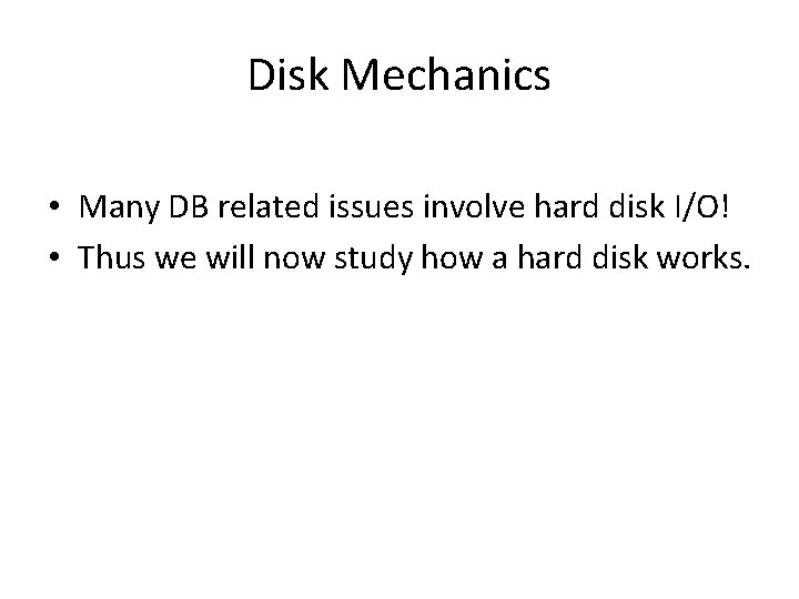 Disk Mechanics • Many DB related issues involve hard disk I/O! • Thus we
