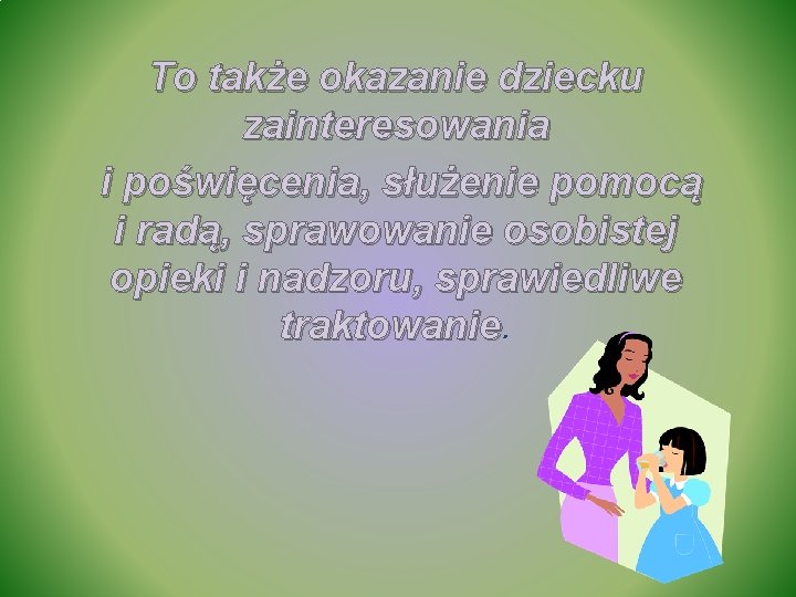 To także okazanie dziecku zainteresowania i poświęcenia, służenie pomocą i radą, sprawowanie osobistej opieki