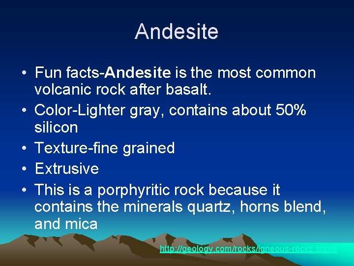 Andesite • Fun facts-Andesite is the most common volcanic rock after basalt. • Color-Lighter Andesite • Fun facts-Andesite is the most common volcanic rock after basalt. • Color-Lighter