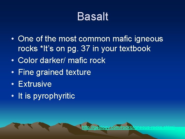 Basalt • One of the most common mafic igneous rocks *It’s on pg. 37 Basalt • One of the most common mafic igneous rocks *It’s on pg. 37