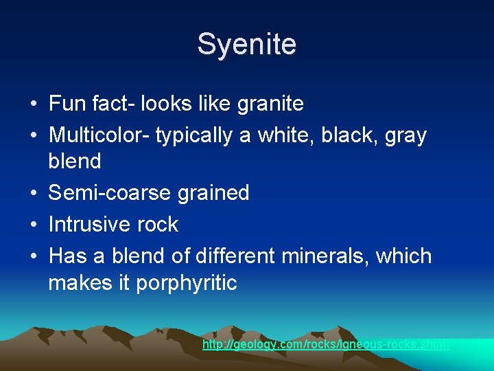 Syenite • Fun fact- looks like granite • Multicolor- typically a white, black, gray Syenite • Fun fact- looks like granite • Multicolor- typically a white, black, gray