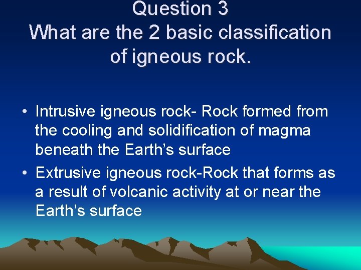 Question 3 What are the 2 basic classification of igneous rock. • Intrusive igneous Question 3 What are the 2 basic classification of igneous rock. • Intrusive igneous