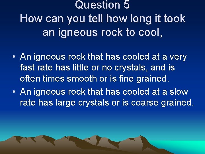 Question 5 How can you tell how long it took an igneous rock to Question 5 How can you tell how long it took an igneous rock to