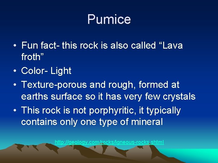 Pumice • Fun fact- this rock is also called “Lava froth” • Color- Light Pumice • Fun fact- this rock is also called “Lava froth” • Color- Light