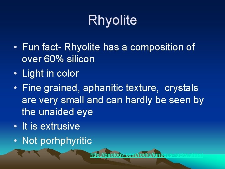 Rhyolite • Fun fact- Rhyolite has a composition of over 60% silicon • Light Rhyolite • Fun fact- Rhyolite has a composition of over 60% silicon • Light