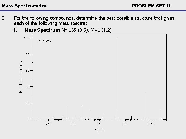 Mass Spectrometry 2. PROBLEM SET II For the following compounds, determine the best possible