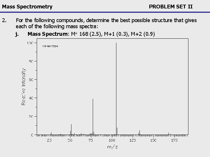 Mass Spectrometry 2. PROBLEM SET II For the following compounds, determine the best possible