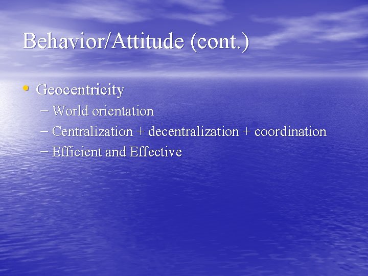 Behavior/Attitude (cont. ) • Geocentricity – World orientation – Centralization + decentralization + coordination