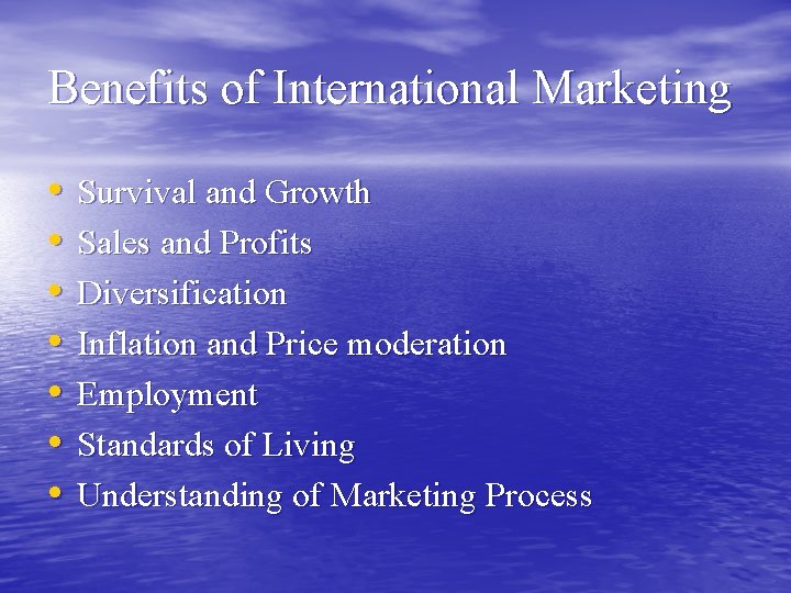 Benefits of International Marketing • • Survival and Growth Sales and Profits Diversification Inflation