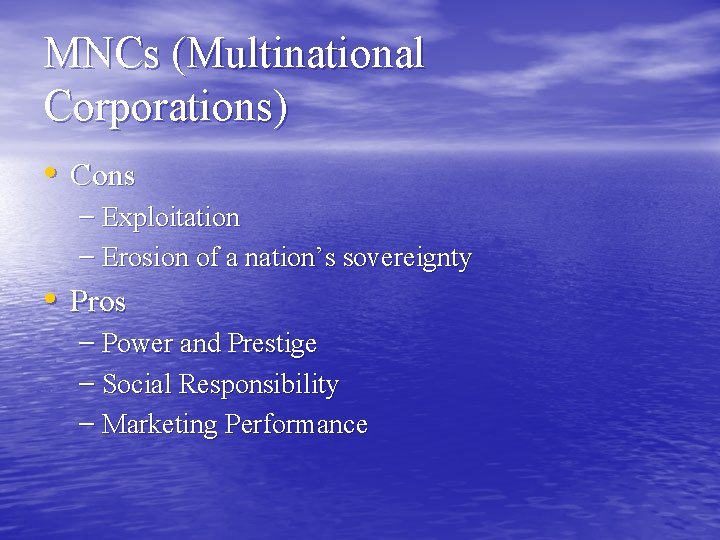 MNCs (Multinational Corporations) • Cons – Exploitation – Erosion of a nation’s sovereignty •