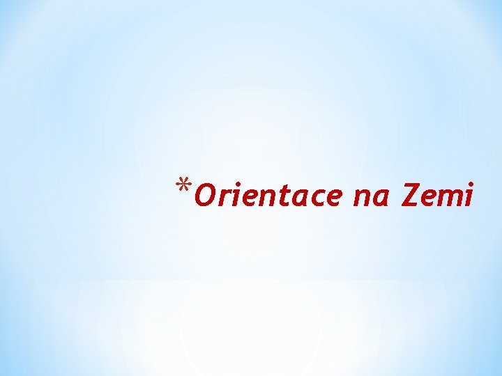 *Orientace na Zemi 