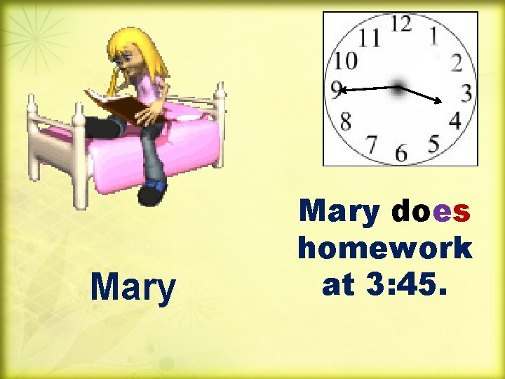 Mary does homework at 3: 45. 