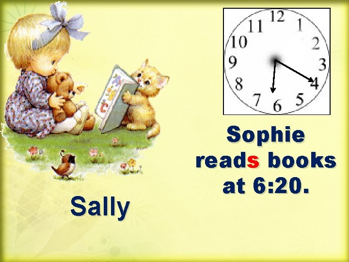 Sally Sophie reads books at 6: 20. 