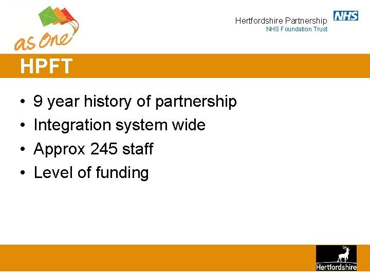 Hertfordshire Partnership NHS Foundation Trust HPFT • • 9 year history of partnership Integration