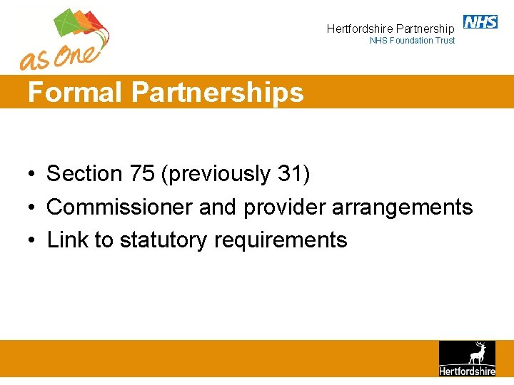 Hertfordshire Partnership NHS Foundation Trust Formal Partnerships • Section 75 (previously 31) • Commissioner