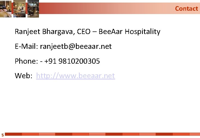 Contact Ranjeet Bhargava, CEO – Bee. Aar Hospitality E-Mail: ranjeetb@beeaar. net Phone: - +91