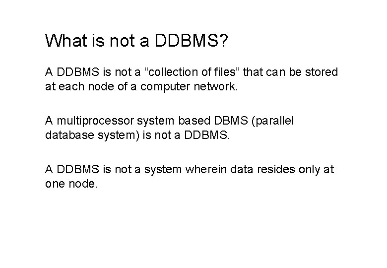 What is not a DDBMS? A DDBMS is not a “collection of files” that