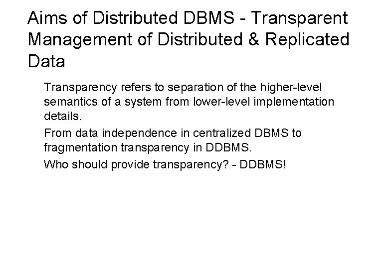 Aims of Distributed DBMS - Transparent Management of Distributed & Replicated Data Transparency refers