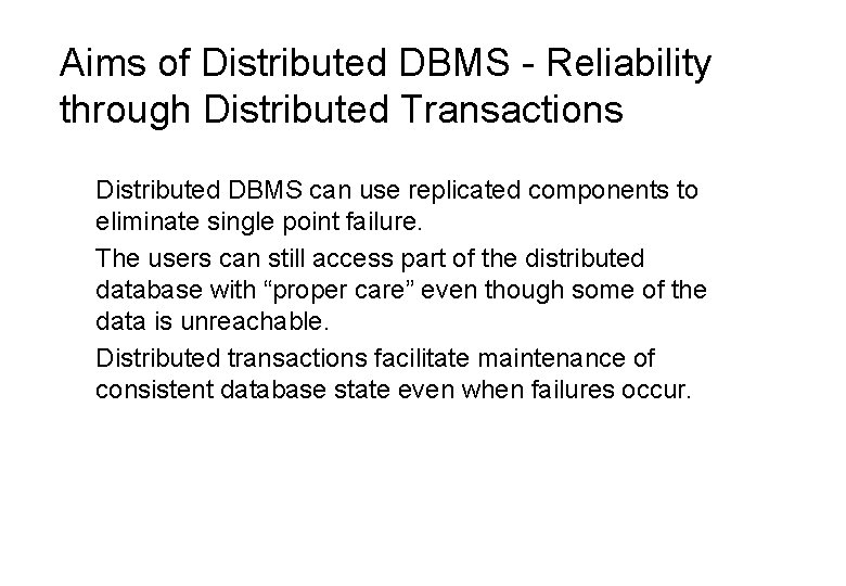 Aims of Distributed DBMS - Reliability through Distributed Transactions Distributed DBMS can use replicated