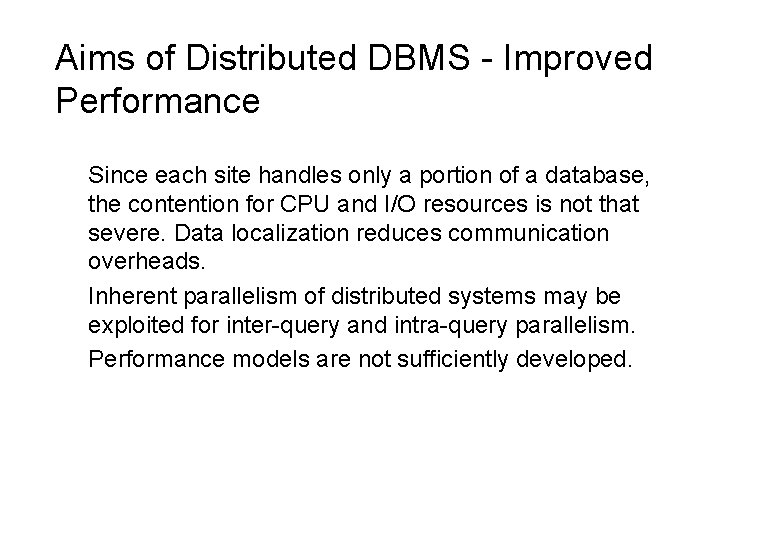 Aims of Distributed DBMS - Improved Performance Since each site handles only a portion