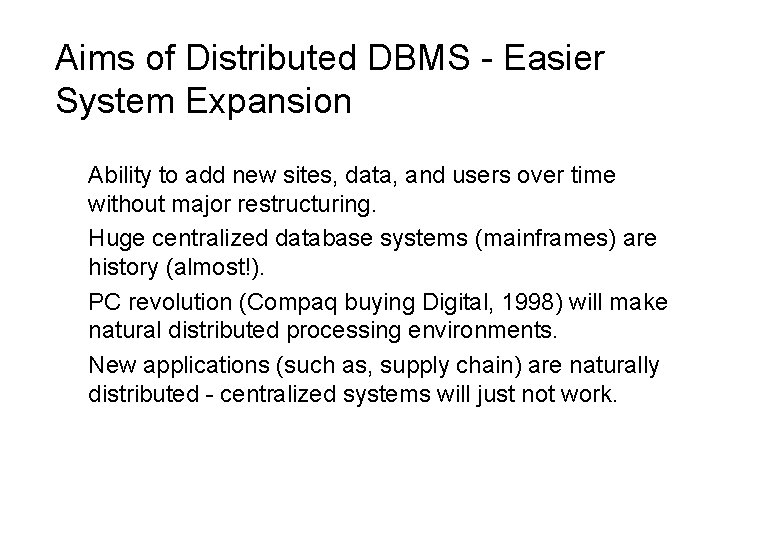 Aims of Distributed DBMS - Easier System Expansion Ability to add new sites, data,