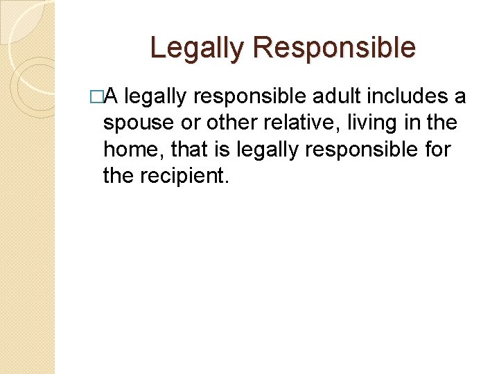 Legally Responsible �A legally responsible adult includes a spouse or other relative, living in