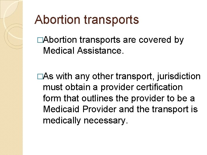 Abortion transports �Abortion transports are covered by Medical Assistance. �As with any other transport,