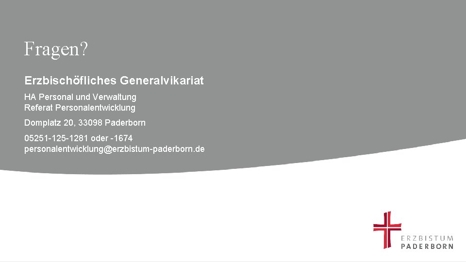 Fragen? Erzbischöfliches Generalvikariat HA Personal und Verwaltung Referat Personalentwicklung Domplatz 20, 33098 Paderborn 05251
