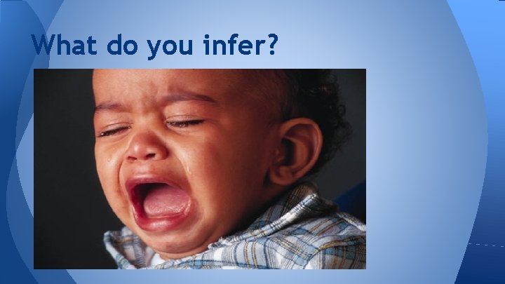 What do you infer? 