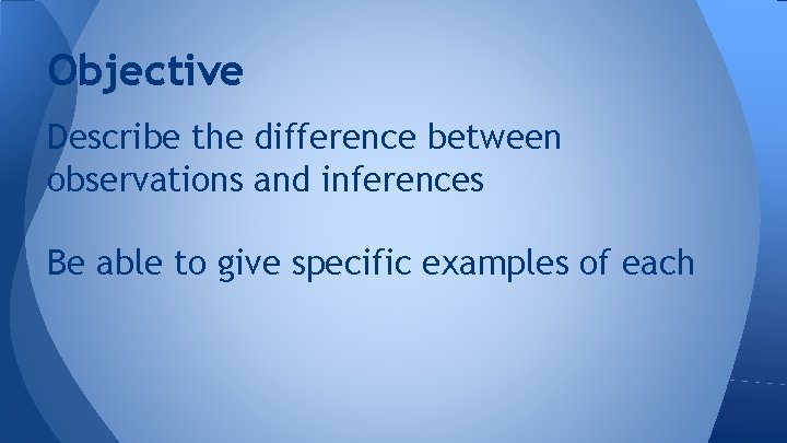 Objective Describe the difference between observations and inferences Be able to give specific examples