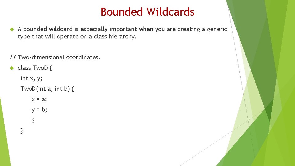 Bounded Wildcards A bounded wildcard is especially important when you are creating a generic