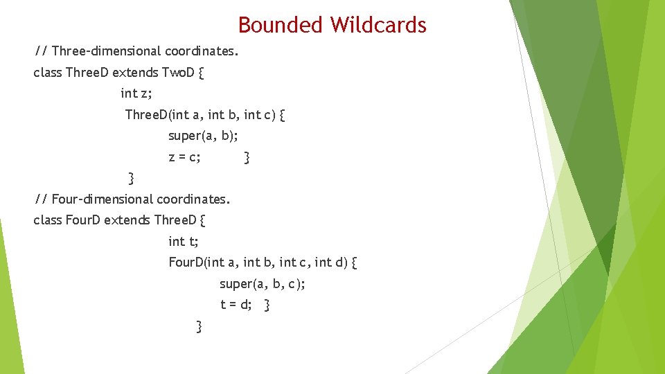 Bounded Wildcards // Three-dimensional coordinates. class Three. D extends Two. D { int z;