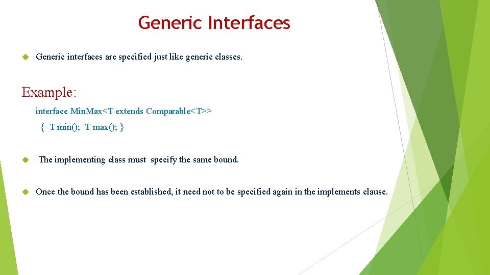 Generic Interfaces Generic interfaces are specified just like generic classes. Example: interface Min. Max<T