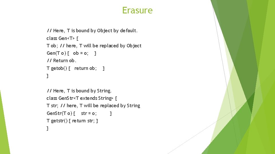 Erasure // Here, T is bound by Object by default. class Gen<T> { T