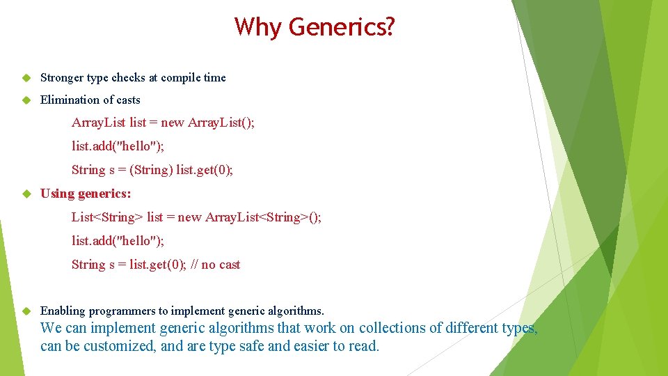 Why Generics? Stronger type checks at compile time Elimination of casts Array. List list