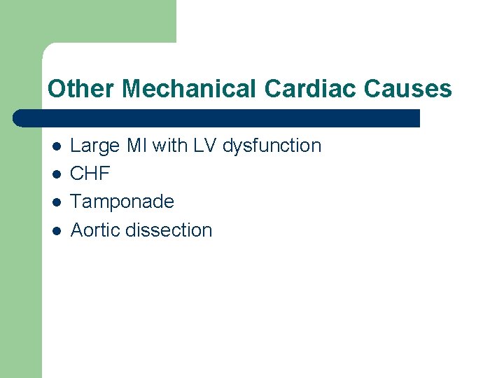 Other Mechanical Cardiac Causes l l Large MI with LV dysfunction CHF Tamponade Aortic