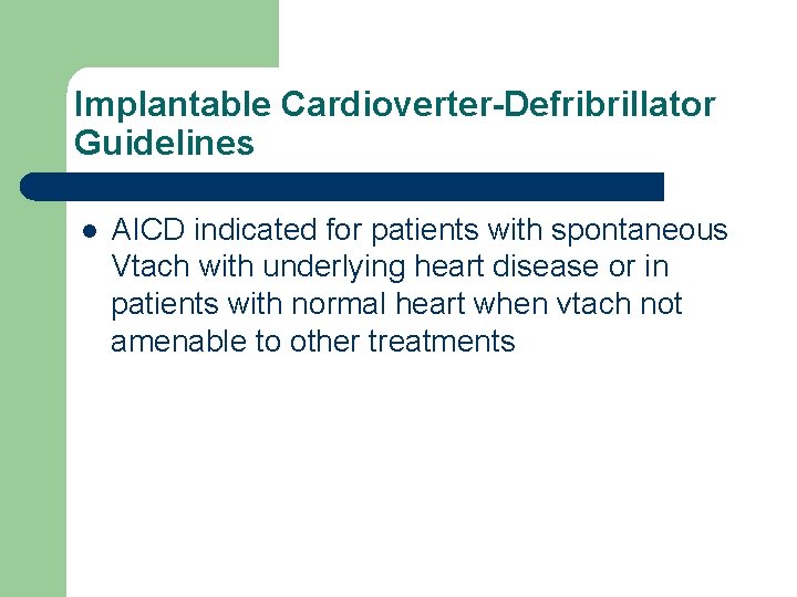 Implantable Cardioverter-Defribrillator Guidelines l AICD indicated for patients with spontaneous Vtach with underlying heart