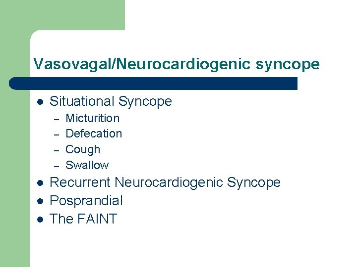 Vasovagal/Neurocardiogenic syncope l Situational Syncope – – l l l Micturition Defecation Cough Swallow