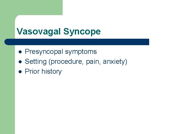 Vasovagal Syncope l l l Presyncopal symptoms Setting (procedure, pain, anxiety) Prior history 