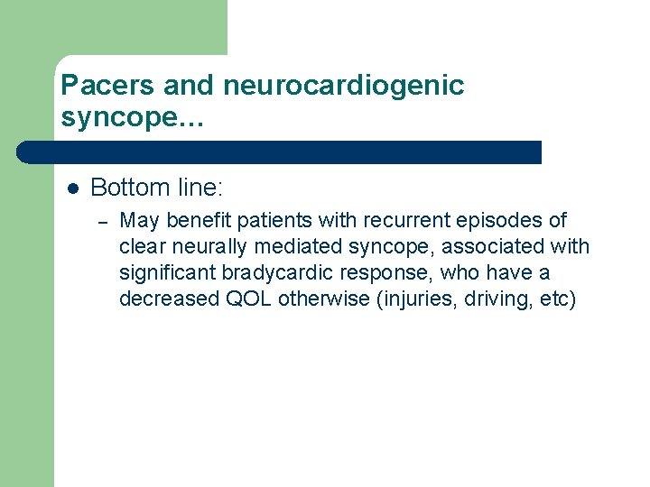 Pacers and neurocardiogenic syncope… l Bottom line: – May benefit patients with recurrent episodes