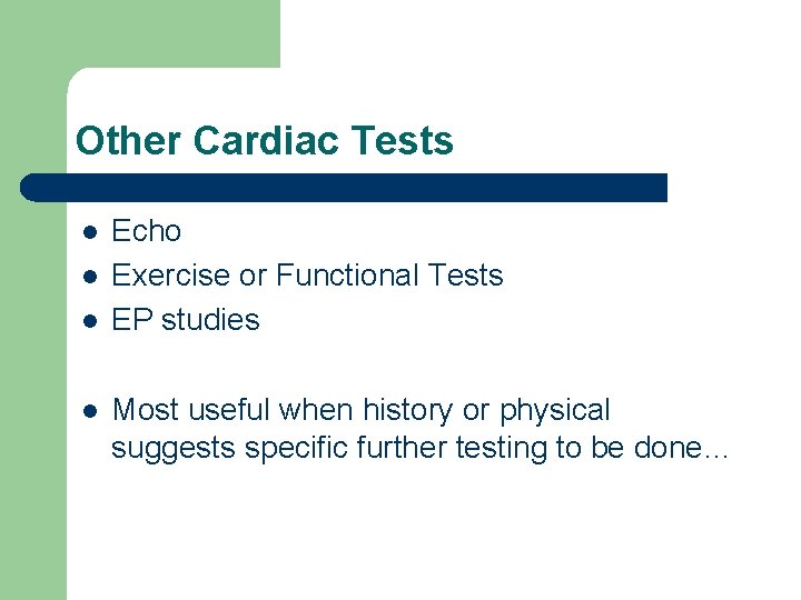 Other Cardiac Tests l l Echo Exercise or Functional Tests EP studies Most useful