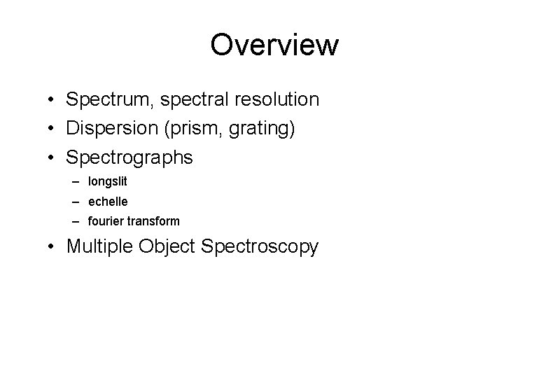 Overview • Spectrum, spectral resolution • Dispersion (prism, grating) • Spectrographs – longslit –