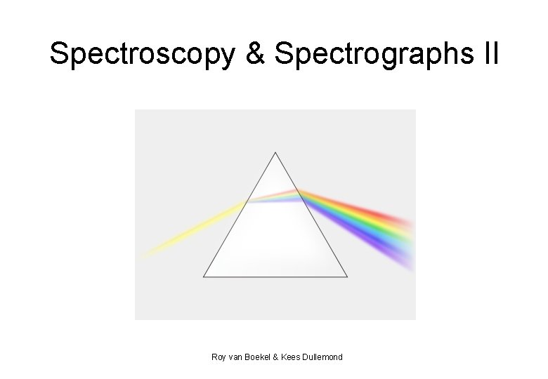 Spectroscopy & Spectrographs II Roy van Boekel & Kees Dullemond 