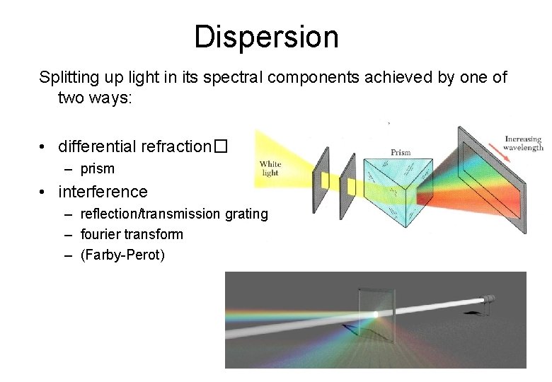 Dispersion Splitting up light in its spectral components achieved by one of two ways: