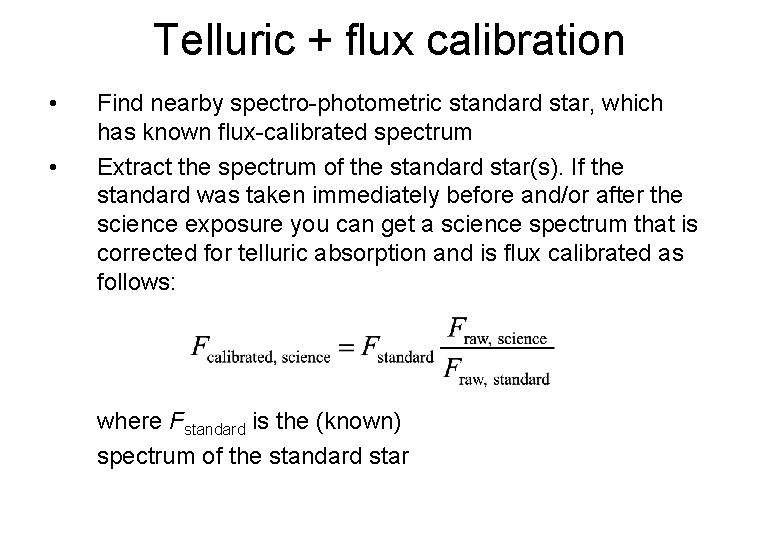 Telluric + flux calibration • • Find nearby spectro-photometric standard star, which has known