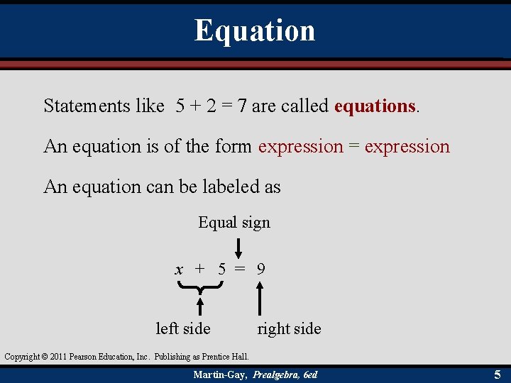 Equation Statements like 5 + 2 = 7 are called equations. An equation is