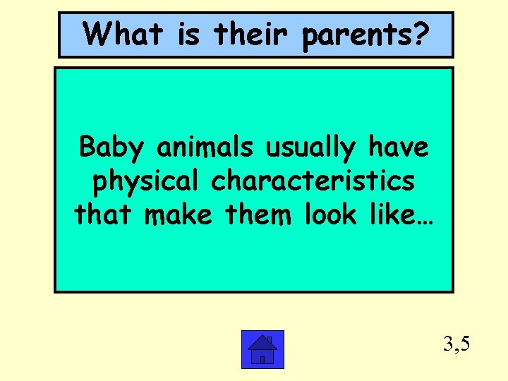 What is their parents? Baby animals usually have physical characteristics that make them look
