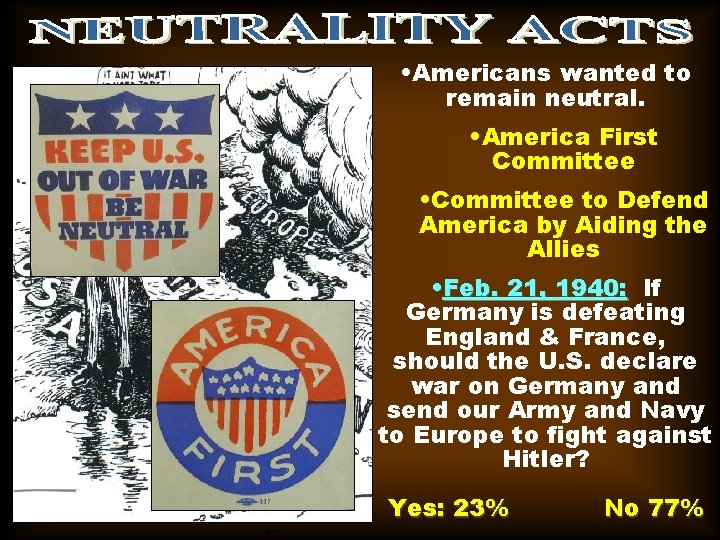  • Americans wanted to remain neutral. • America First Committee • Committee to