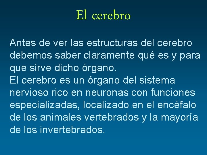 El cerebro Antes de ver las estructuras del cerebro debemos saber claramente qué es