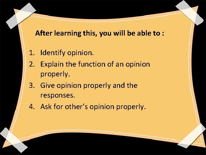 After learning this, you will be able to : 1. Identify opinion. 2. Explain